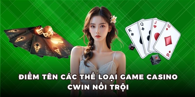 Điểm tên các thể loại game casino Cwin nổi trội