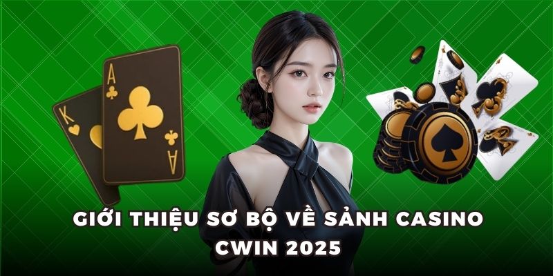 Giới thiệu sơ bộ về sảnh casino Cwin 2025