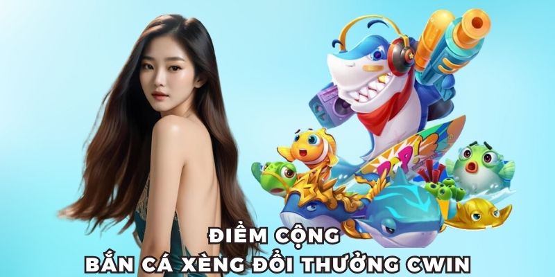 Bắn cá xèng đổi thưởng CWIN có gì hấp dẫn?