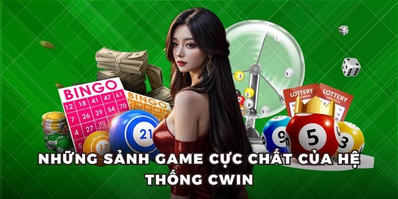 Những sảnh game cực chất của hệ thống Cwin
