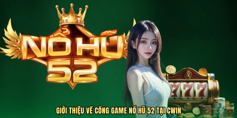 Giới thiệu về cổng game nổ hũ 52 tại CWIN