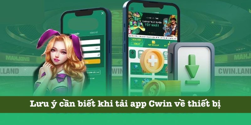Những lưu ý về tải app Cwin cần biết